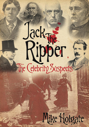 Jack The Ripper: The Celebrity Suspects by Michael Holgate 9780752447575 [USED COPY]