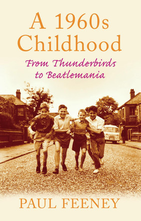 A 1960s Childhood: From Thunderbirds to Beatlemania by Paul Feeney 9780752450124 [USED COPY]