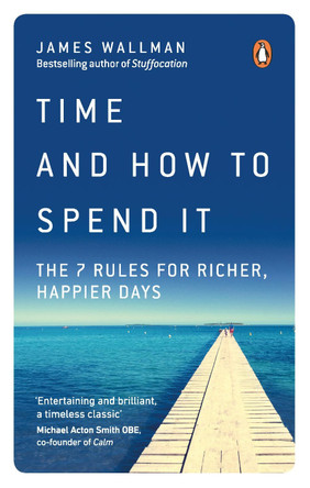 Time and How to Spend It: The 7 Rules for Richer, Happier Days by James Wallman 9780753552650 [USED COPY]