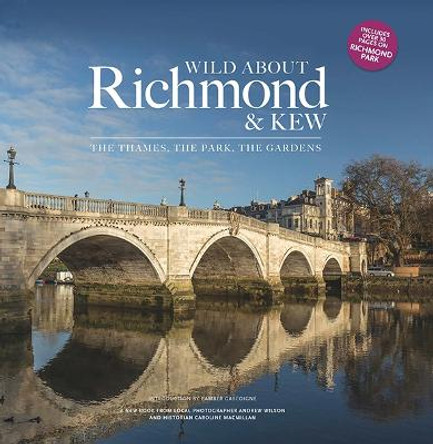 Wild about Richmond and Kew: The Thames, The Park, The Gardens by Andrew Wilson