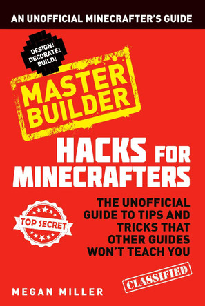 Hacks for Minecrafters: Master Builder: An Unofficial Minecrafters Guide by Megan Miller 9781408869628 [USED COPY]