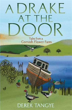 A Drake at the Door: Tales from a Cornish Flower Farm by Derek Tangye 9781472109927 [USED COPY]