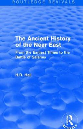The Ancient History of the Near East: From the Earliest Times to the Battle of Salamis by H.R. Hall