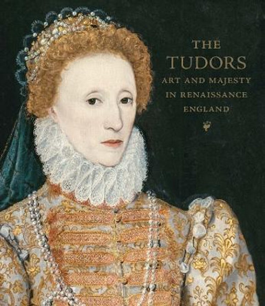 The Tudors - Art and Majesty in Renaissance England by Elizabeth Cleland
