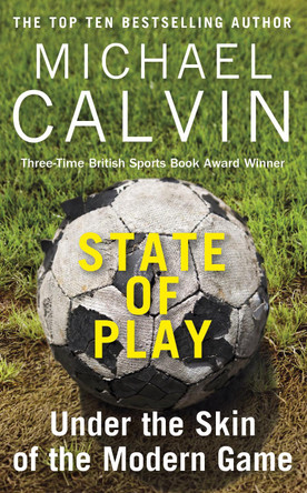 State of Play: Under the Skin of the Modern Game by Michael Calvin 9781784756123 [USED COPY]