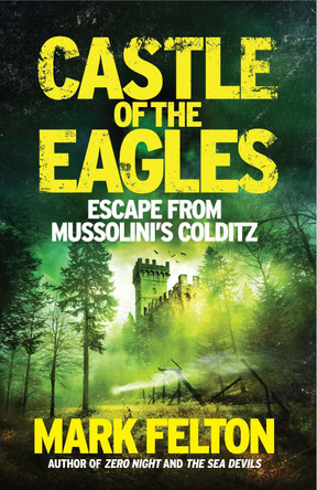 Castle of the Eagles: Escape from Mussolini’s Colditz by Mark Felton 9781785782190 [USED COPY]