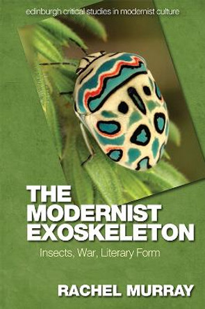 The Modernist Exoskeleton: Insects, War, Literary Form by Rachel Murray