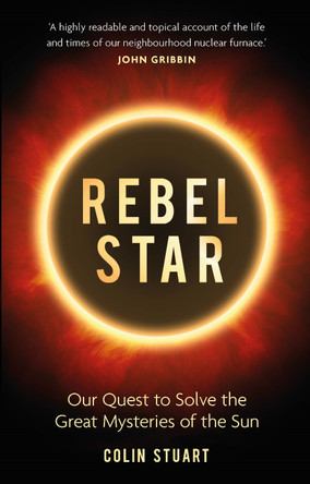 Rebel Star: Our Quest to Solve the Great Mysteries of the Sun by Colin Stuart 9781789290431 [USED COPY]