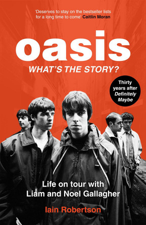 Oasis: What's The Story?: Life on tour with Liam and Noel Gallagher by Iain Robertson 9781789467512 [USED COPY]