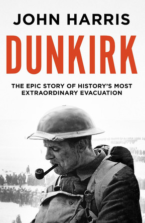 Dunkirk: The Epic Story of History's Most Extraordinary Evacuation by John Harris 9781800325616 [USED COPY]