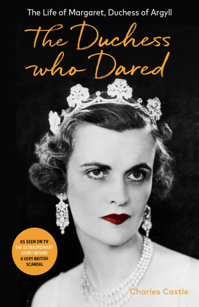 The Duchess Who Dared: The Life of Margaret, Duchess of Argyll by Charles Castle 9781800750791 [USED COPY]