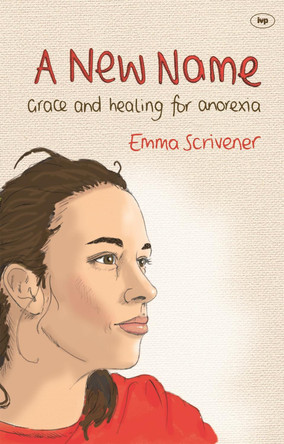 A New Name: Grace and Healing for Anorexia by Emma Scrivener 9781844745869 [USED COPY]
