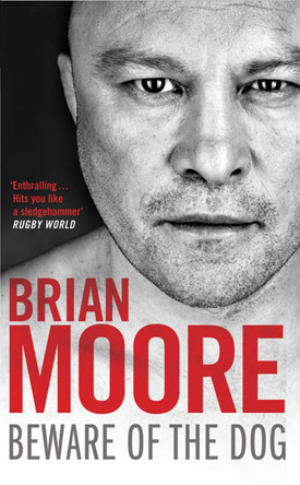 Beware of the Dog: Rugby's Hard Man Reveals All by Brian Moore 9781847396518 [USED COPY]