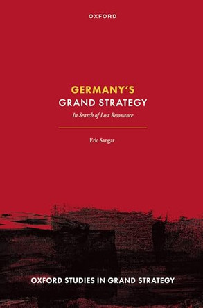 Germany's Grand Strategy: In Search of Lost Resonance by Eric Sangar 9780192870889