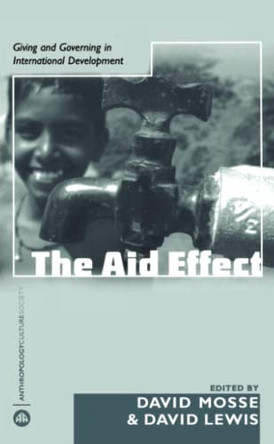 The Aid Effect: Giving and Governing in International Development by David Mosse 9780745323862
