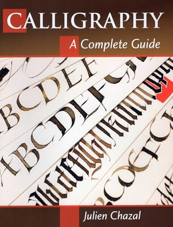 Calligraphy: A Complete Guide by Julien Chazal 9780811712941