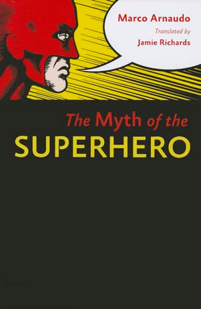 The Myth of the Superhero by Marco Arnaudo 9781421409535