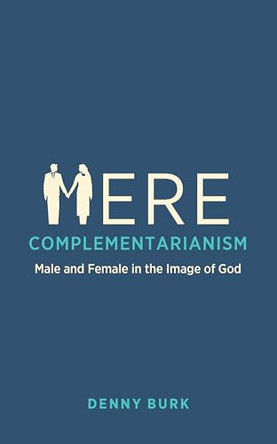 Mere Complementarianism: Male and Female in the Image of God by Denny Burk 9781527114234