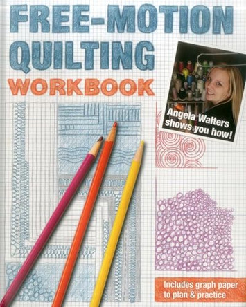Free-Motion Quilting Workbook: Angela Walters Shows You How! by Angela Walters 9781607058168