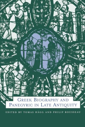 Greek Biography and Panegyric in Late Antiquity by Tomas Hagg 9780520223882