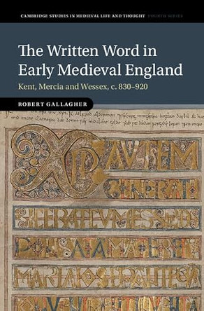 The Written Word in Early Medieval England: Kent, Mercia and Wessex, c. 830–920 by Robert Gallagher 9781009628877