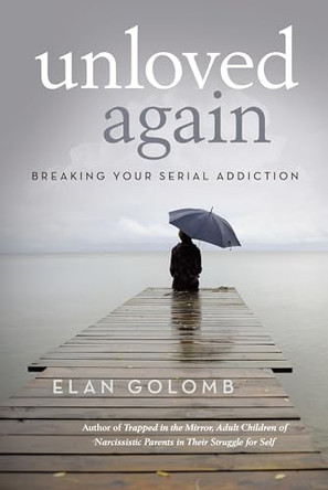 Unloved Again: Breaking Your Serial Addiction by Elan Golomb 9781491765968