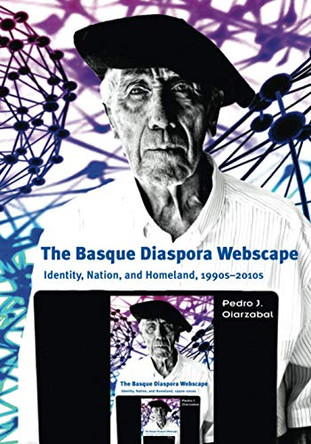 The Basque Diaspora Webscape: Identity, Nation, and Homeland, 1990s-2010s by Pedro J Oiarzabal 9781935709411