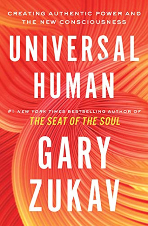 Universal Human: Creating Authentic Power and the New Consciousness by Gary Zukav 9781982169879