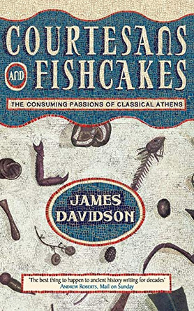 Courtesans and Fishcakes: The Consuming Passions of Classical Athens by James Davidson 9780006863434 [USED COPY]