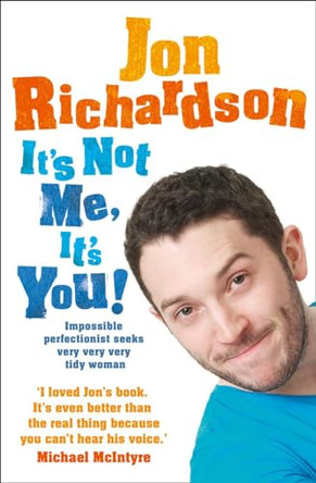 It's Not Me, It's You!: Impossible perfectionist seeks very very very tidy woman by Jon Richardson 9780007460908 [USED COPY]