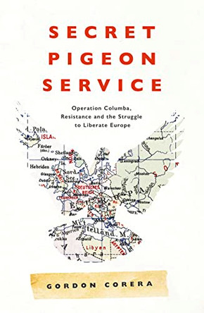Secret Pigeon Service: Operation Columba, Resistance and the Struggle to Liberate Europe by Gordon Corera 9780008220303 [USED COPY]