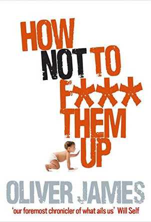 How Not to F*** Them Up by Oliver James 9780091923914 [USED COPY]