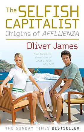 The Selfish Capitalist: Origins of Affluenza by Oliver James 9780091924164 [USED COPY]