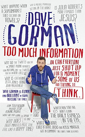 Too Much Information: Or: Can Everyone Just Shut Up for a Moment, Some of Us are Trying to Think by Dave Gorman 9780091928490 [USED COPY]