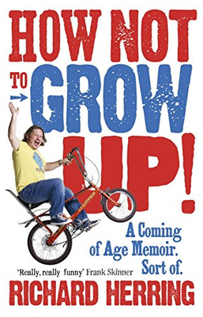 How Not to Grow Up: A Coming of Age Memoir. Sort of. by Richard Herring 9780091932091 [USED COPY]
