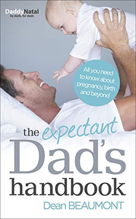The Expectant Dad's Handbook: All you need to know about pregnancy, birth and beyond by Dean Beaumont 9780091948047 [USED COPY]
