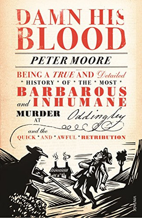 Damn His Blood: Being a True and Detailed History of the Most Barbarous and Inhumane Murder at Oddingley and the Quick and Awful Retribution by Peter Moore 9780099554677 [USED COPY]