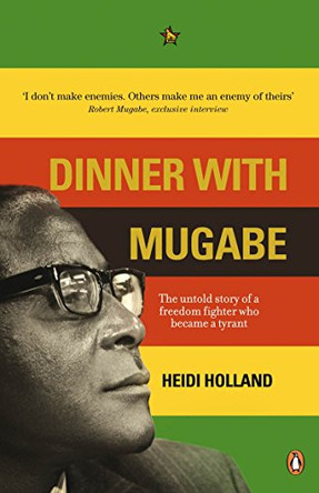Dinner with Mugabe: The Untold Story of a Freedom Fighter Who Became a Tyrant by Heidi Holland 9780141040790 [USED COPY]