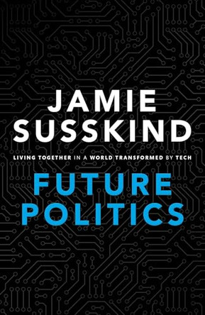 Future Politics: Living Together in a World Transformed by Tech by Jamie Susskind 9780198825616 [USED COPY]