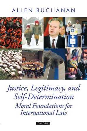 Justice, Legitimacy, and Self-Determination: Moral Foundations for International Law by Allen Buchanan 9780199297986 [USED COPY]