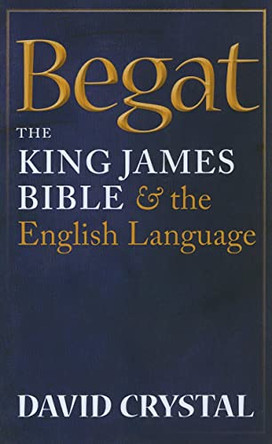 Begat: The King James Bible and the English Language by David Crystal 9780199585854 [USED COPY]