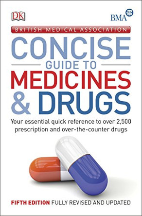 BMA Concise Guide to Medicine & Drugs: Your Essential Quick Reference to Over 2,500 Prescription and Over-the-Counter Drugs by DK 9780241201015 [USED COPY]