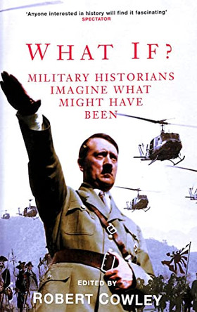 What If?: Military Historians Imagine What Might Have Been by Robert Cowley 9780330487245 [USED COPY]
