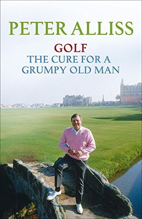 Golf - The Cure for a Grumpy Old Man: It's Never Too Late by Peter Alliss 9780340977828 [USED COPY]