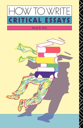 How to Write Critical Essays by David B. Pirie 9780415045339 [USED COPY]