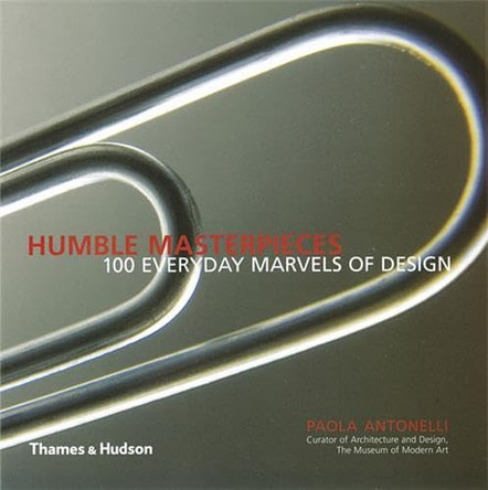 Humble Masterpieces: 100 Everyday Marvels of Design by Paola Antonelli 9780500286036 [USED COPY]