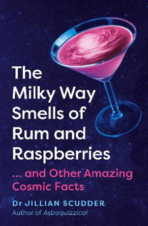 The Milky Way Smells of Rum and Raspberries: ...And Other Amazing Cosmic Facts by Jillian Scudder