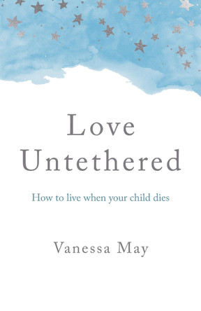 Love Untethered: How to live when your child dies Vanessa May 9781803410487