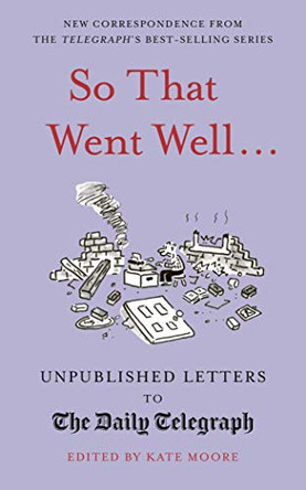 So That Went Well...: Unpublished Letters to the Daily Telegraph by Kate Moore 9780711242128 [USED COPY]