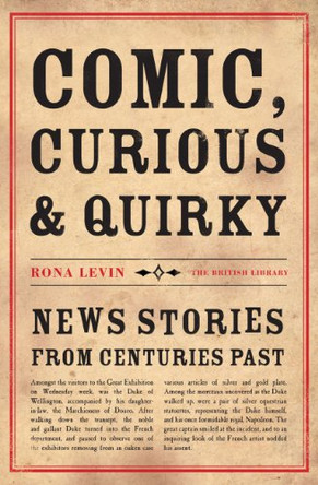 Comic, Curious and Quirky: News Stories from Centuries Past by Rona F. Levin 9780712357722 [USED COPY]